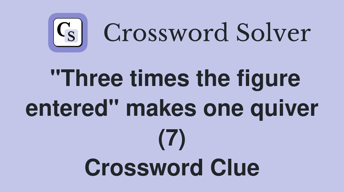 "Three times the figure entered" makes one quiver (7) Crossword Clue